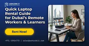 Quick Laptop Rental Guide for Dubai's Remote Workers & Learners